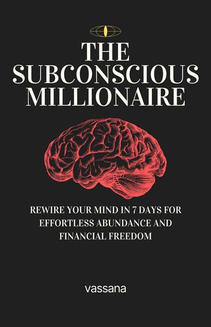The Subconscious Millionaire: Rewire Your Mind in 7 Days for Effortless Abundance and Financial Freedom