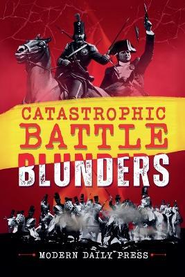 Catastrophic Battle Blunders - Modern Daily Press - cover