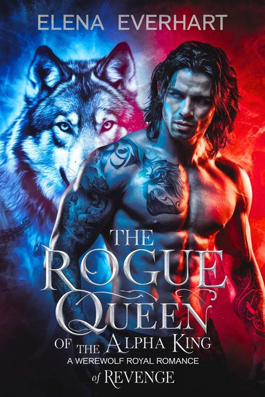 The Rogue Queen of the Alpha King: A Werewolf Royal Romance of Revenge