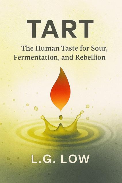 «Tart: The Human Taste for Sour, Fermentation, and Rebellion»