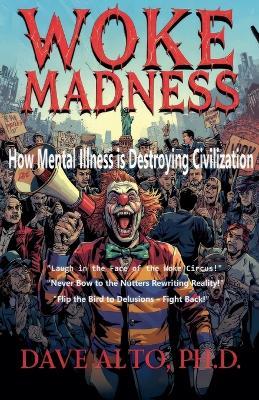 Woke Madness: How Mental Illness is Destroying Civilization - Dave Alto - cover