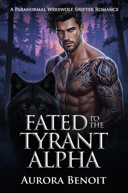 Fated to the Tyrant Alpha: A Paranormal Werewolf Shifter Romance