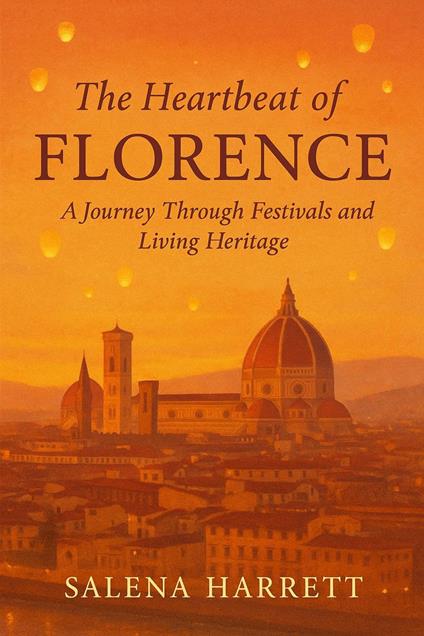 The Heartbeat of Florence Travel Guide: A Journey Through Festivals and Living Heritage