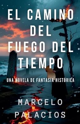 El Camino del Fuego del Tiempo: una Novela de Fantasía Histórica - Marcelo Palacios - cover