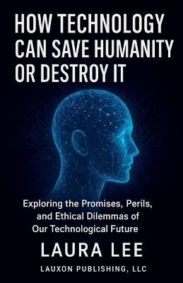 How Technology Can Save Humanity Or Destroy It - Laura Lee - cover