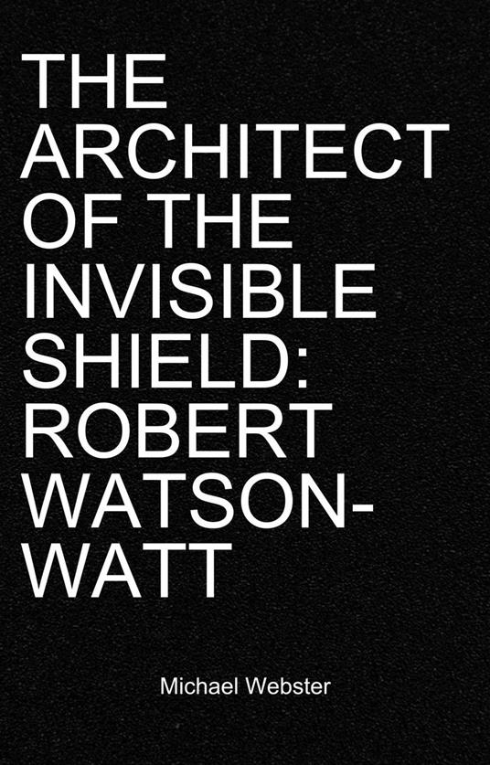 The Architect of the Invisible Shield: Robert Watson-Watt
