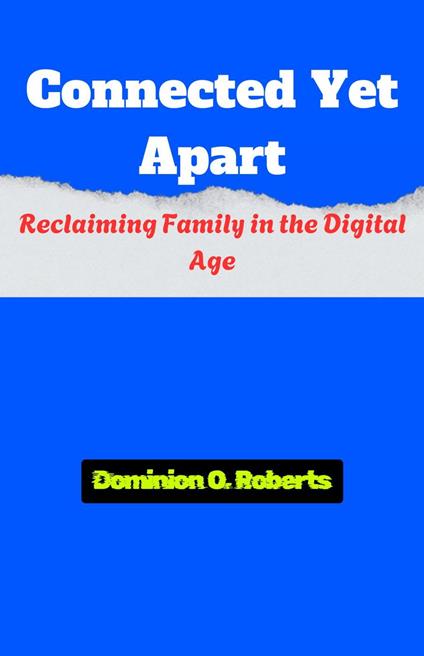Connected Yet Apart: Reclaiming Family in the Digital Age
