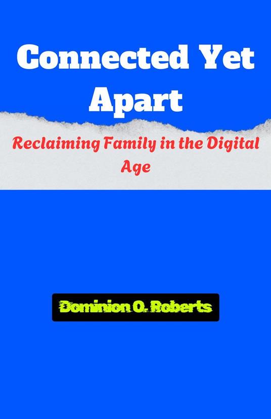 Connected Yet Apart: Reclaiming Family in the Digital Age