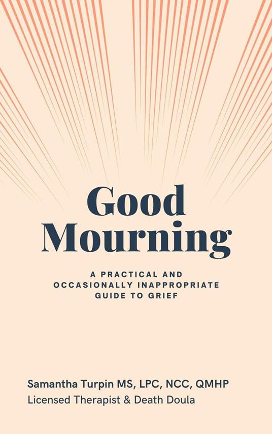 Good Mourning A Practical and Occasionally Inappropriate Guide to Grief