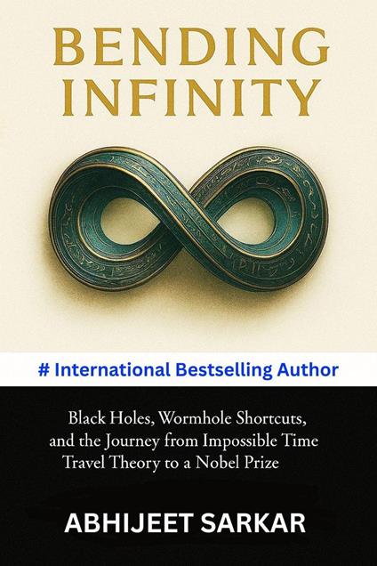 Bending Infinity: Black Holes, Wormhole Shortcuts, and the Journey from Impossible Time Travel Theory to a Nobel Prize