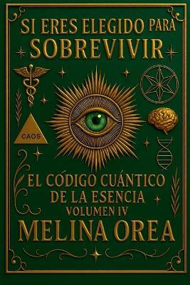 Si Eres Elegido para Sobrevivir: El Código Cuántico de la Esencia. Volumen IV - Melina Orea - cover