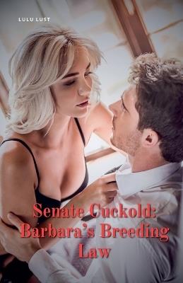 Senate Cuckold: Barbara's Breeding Law - Lulu Lust - cover