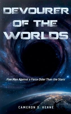 Devourer of Worlds: Five Men Against a Force Older Than the Stars - Cameron D Keane - cover