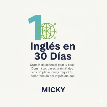 Inglés en 30 Días: Gramática esencial paso a paso Domina las bases gramaticales sin complicaciones y mejora tu comprensión del inglés día a día.