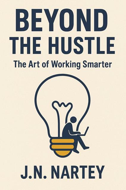 Beyond the Hustle: The Art of Working Smarter