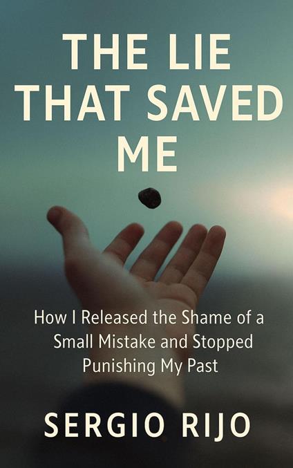 The Lie That Saved Me: How I Released the Shame of a Small Mistake and Stopped Punishing My Past