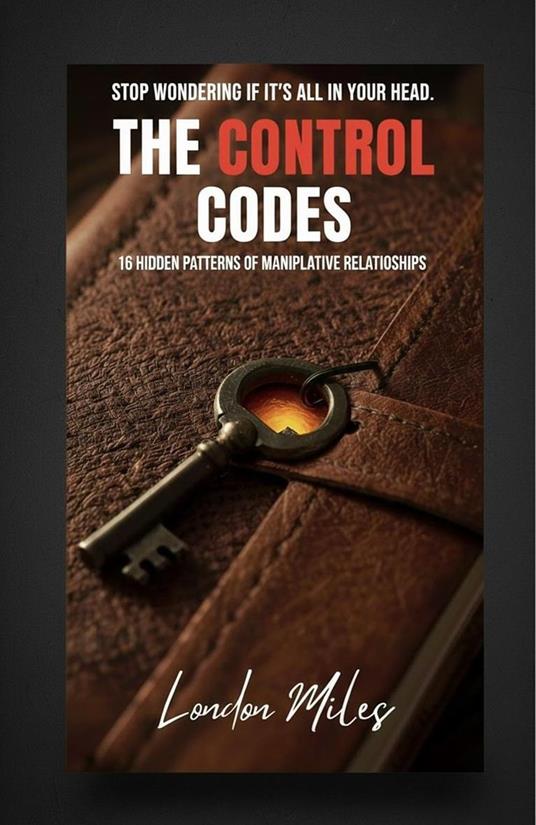 The Control Codes: 16 Hidden Patterns of Manipulative Relationships