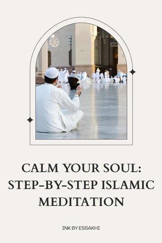 Calm Your Soul: Step-by-Step Islamic Meditation