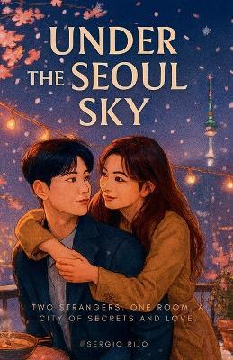 Under the Seoul Sky: Two Strangers. One Room. A City of Secrets and Love. - Sergio Rijo - cover