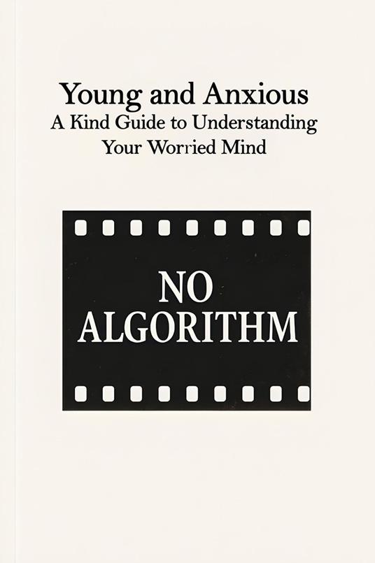 Young and Anxious: A Kind Guide to Understanding Your Worried Mind
