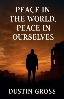 Peace in the World, Peace in Ourselves - Dustin Gross - cover