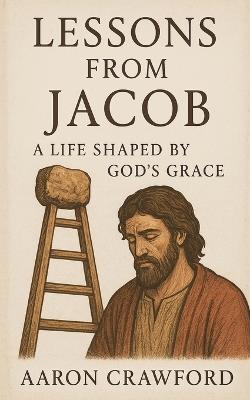 Lessons from Jacob: A Life Shaped by God's Grace - Aaron Crawford - cover