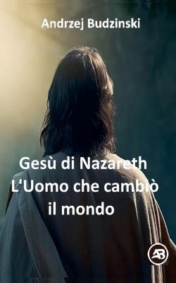 Gesù di Nazareth. L'Uomo che cambiò il mondo - Andrzej Budzinski - cover