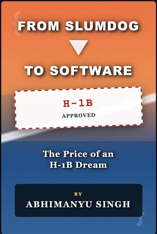From Slumdog to Software: The Price of an American Dream, Reality, H1B visa and Immigrant struggle