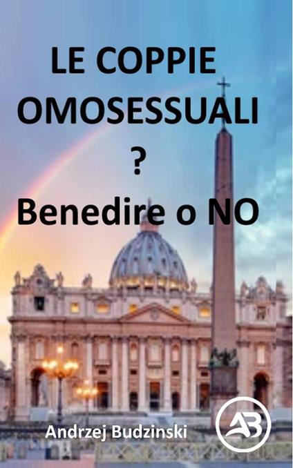 Le coppie omosessuali Benedire o NO? - Andrzej Budzinski - ebook