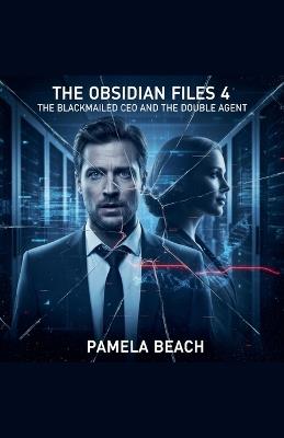 The Obsidian Files 4: The Blackmailed CEO and the Double Agent - Pamela Beach - cover