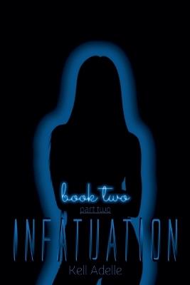 Infatuation - Book Two - Part Two - Kell Adelle - cover