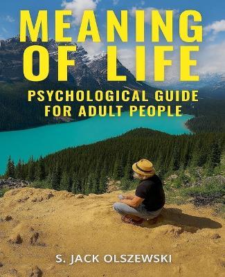 Meaning of Life: Psychological Guide for Adult People - S Jack Olszewski - cover
