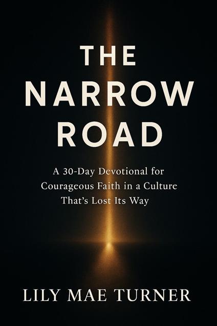 The Narrow Road: A 30-Day Devotional for Courageous Faith in a Culture That’s Lost Its Way