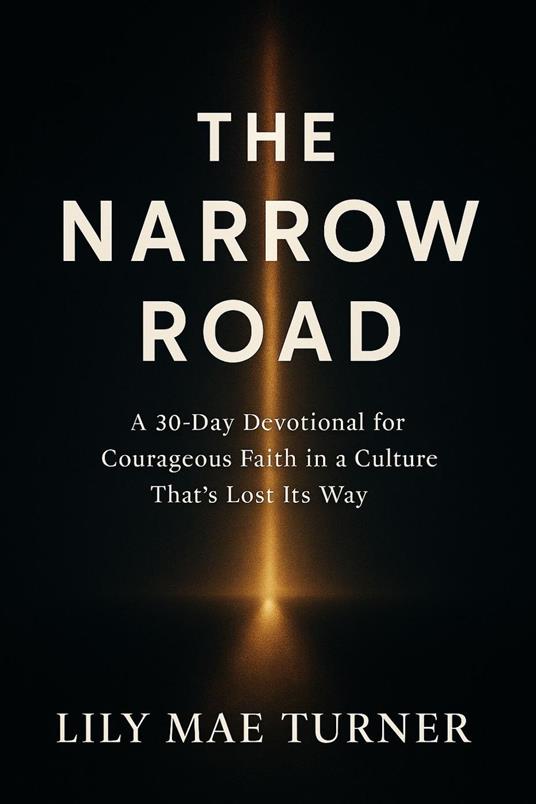 The Narrow Road: A 30-Day Devotional for Courageous Faith in a Culture That’s Lost Its Way