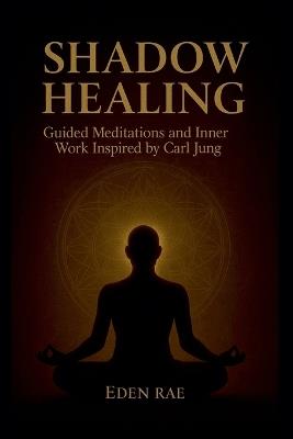 Shadow Healing: Guided Meditations and Inner Work Inspired by Carl Jung - Eden Rae - cover