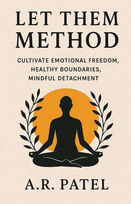 Let Them Method: Cultivate Emotional Freedom, Healthy Boundaries, Mindful Detachment