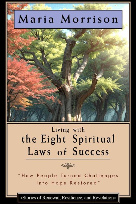 Living The Eight Spiritual Laws of Success - "Stories of Renewal, Resilience, and Revelation"