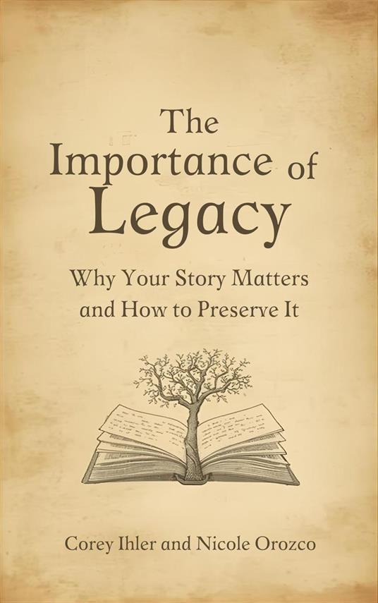 The Importance of Legacy: Why Your Story Matters and How to Preserve It