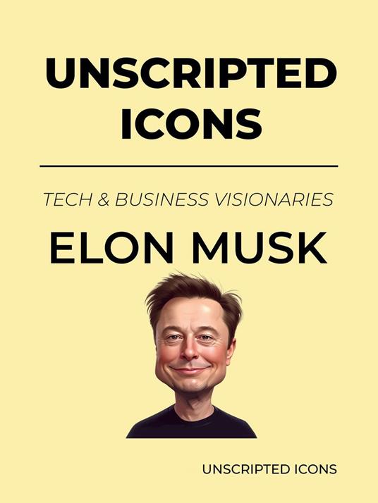 Unscripted Icons: Elon Musk – Architect of Chaos and Tomorrow