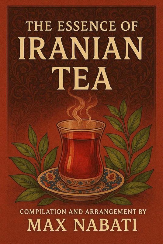 The Essence of Iranian Tea: A Journey Through History, Culture, and Flavour