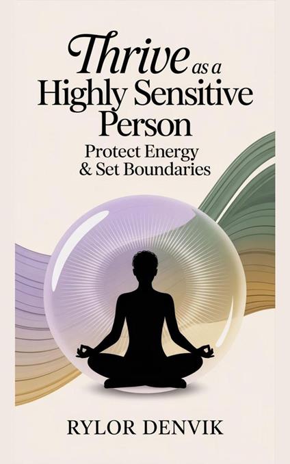 Thrive as a Highly Sensitive Person: Protect Energy & Set Boundaries