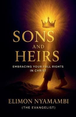 Sons and Heirs: Embracing Your Full Rights in Christ - Elimon Nyamambi - cover