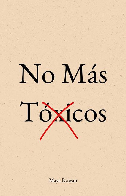 No Más Tóxicos: El Amor No Duele. Lo Que Duele Es Aceptar Migajas - Manual Concreto Para Sanar Tu Niña Interior, Poner Límites y Dejar Ir a Quien No Te Valora Sin Volver Atrás