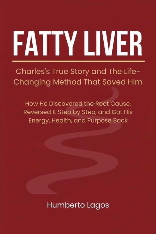 Fatty Liver: Charles's True Story and The Life-Changing Method That Saved Him