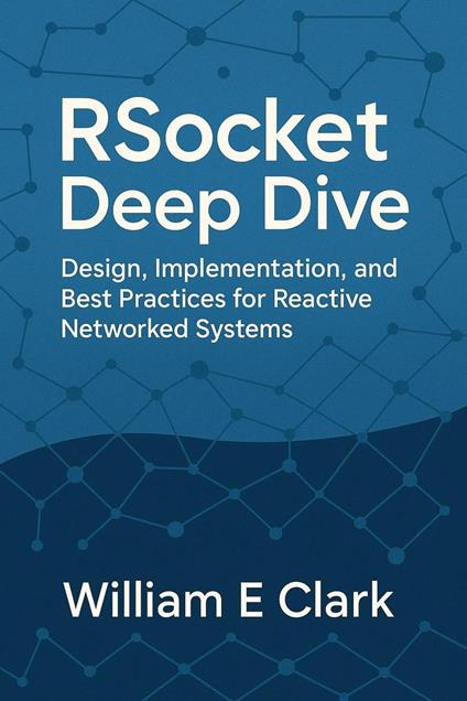 RSocket Deep Dive: Design, Implementation, and Best Practices for Reactive Networked Systems