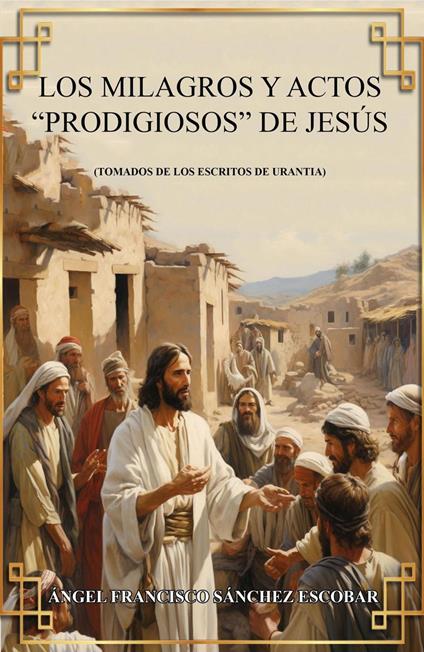 Los milagros y actos "prodigiosos de Jesús (Tomados de Los escritos de Urantia)s"S Mi