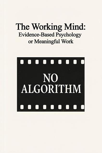 The Working Mind: Evidence-Based Psychology for Meaningful Work How to Thrive—Not Just Survivein Your Career, Based on Science