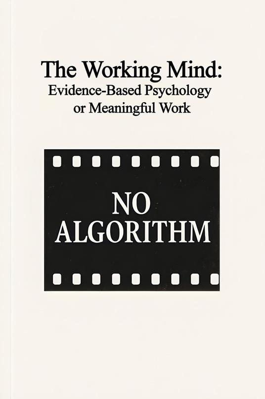 The Working Mind: Evidence-Based Psychology for Meaningful Work How to Thrive—Not Just Survivein Your Career, Based on Science