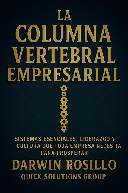 La Columna Vertebral Empresarial: Sistemas esenciales, liderazgo y cultura que toda empresa necesita para prosperar