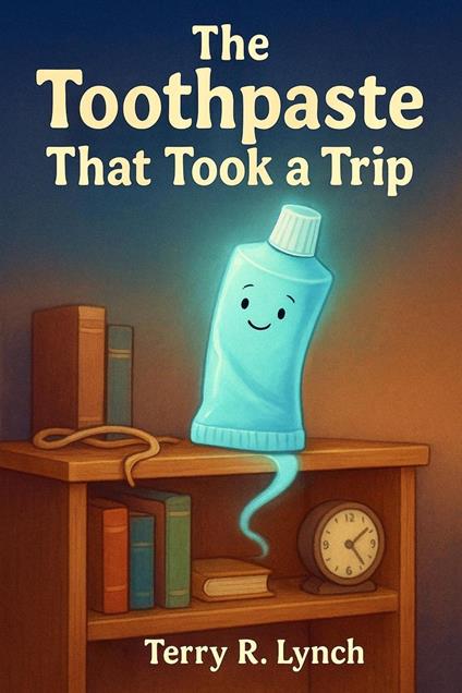 The Toothpaste That Took A Trip - Terry Lynch - ebook